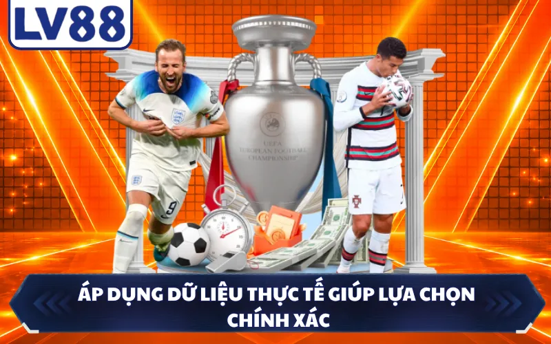 Áp dụng dữ liệu thực tế giúp lựa chọn chính xác