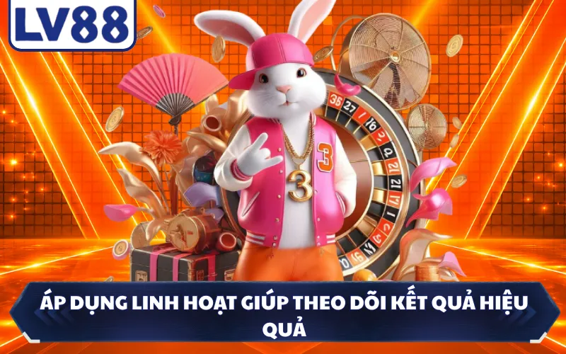 Áp dụng linh hoạt giúp theo dõi kết quả hiệu quả