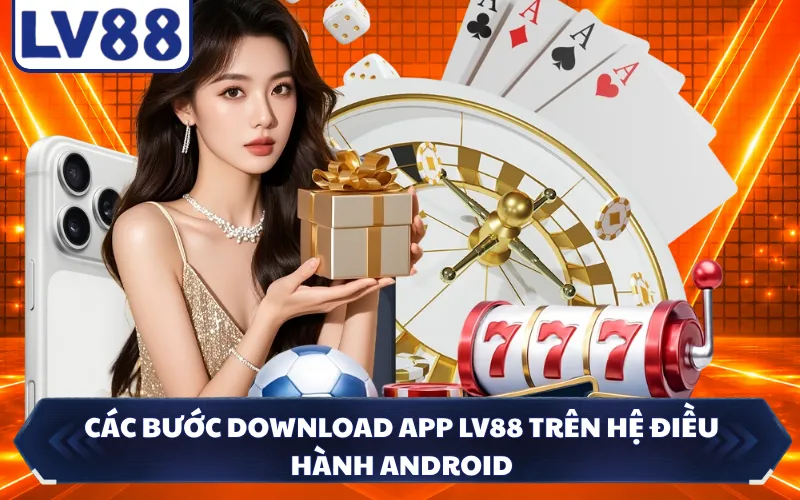 Các bước download app LV88 trên hệ điều hành Android