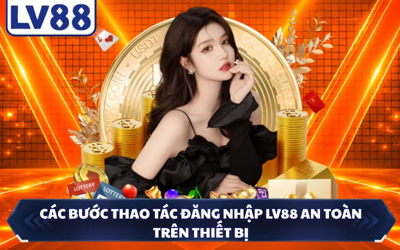 Các bước thao tác đăng nhập LV88 an toàn trên thiết bị