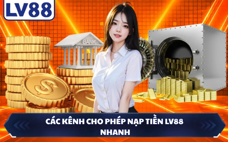 Các kênh cho phép nạp tiền LV88 nhanh