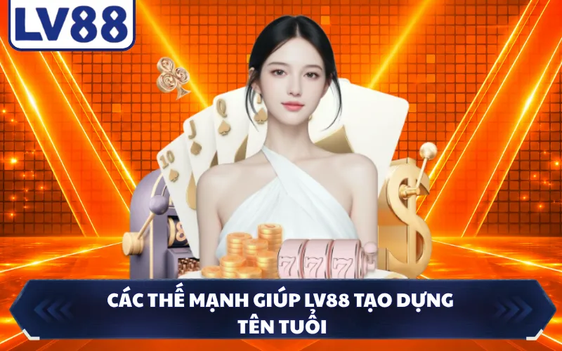 Các thế mạnh giúp LV88 tạo dựng tên tuổi
