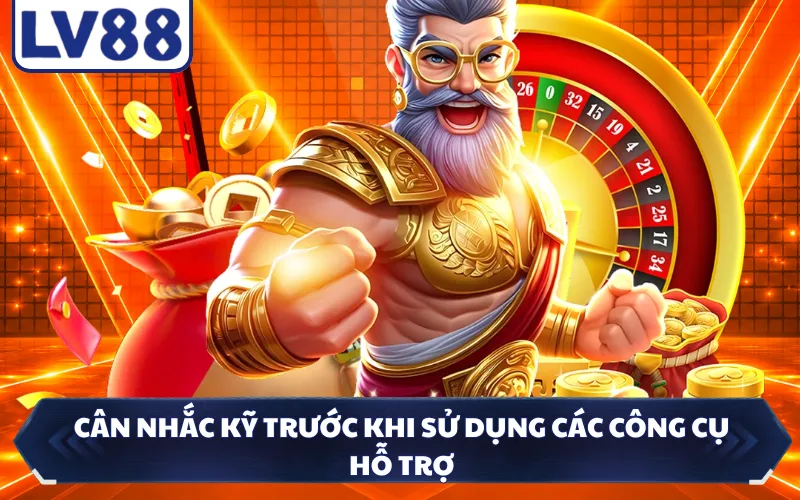 Cân nhắc kỹ trước khi sử dụng các công cụ hỗ trợ