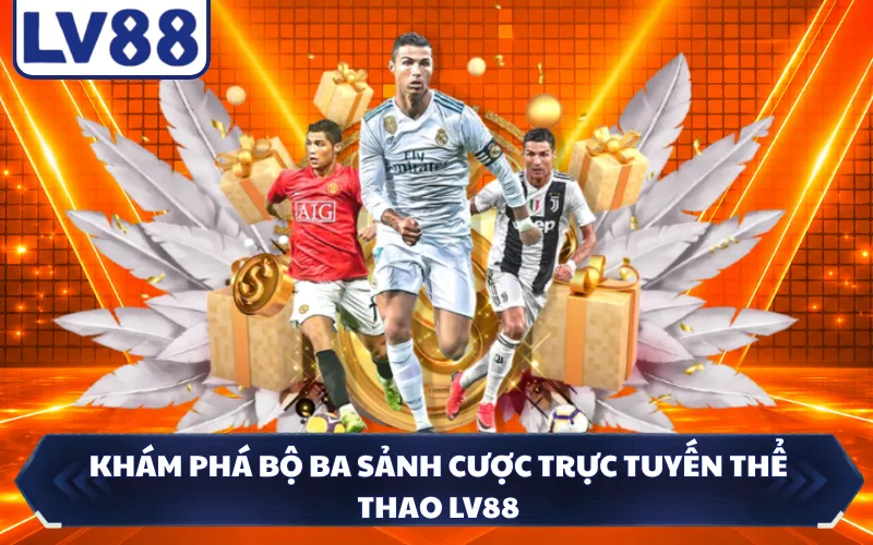 Khám phá bộ ba sảnh cược trực tuyến thể thao LV88