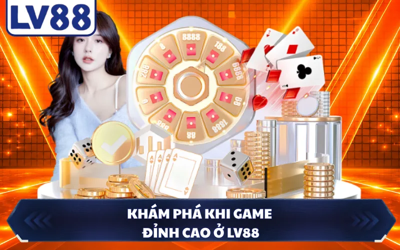 Khám phá khi game đỉnh cao ở LV88