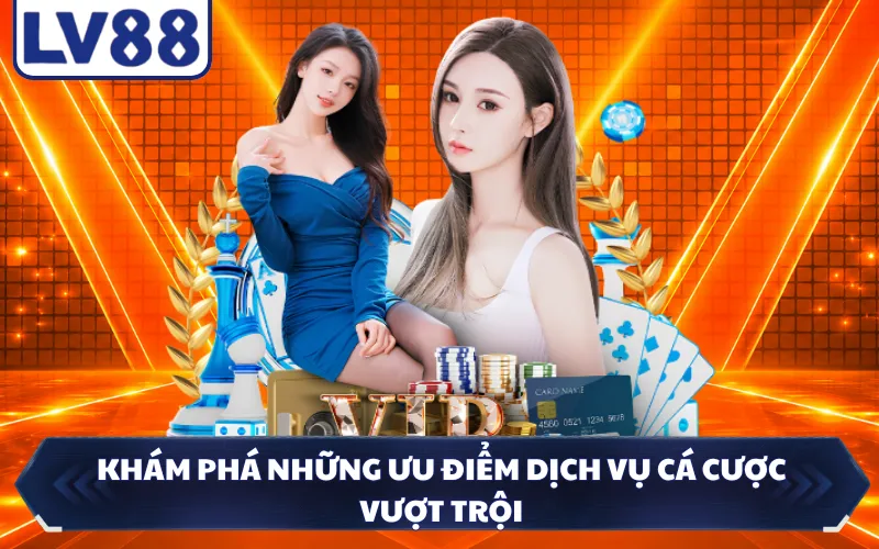 Khám phá những ưu điểm dịch vụ cá cược vượt trội