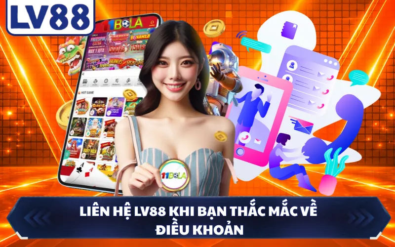 Liên hệ LV88 khi bạn thắc mắc về điều khoản
