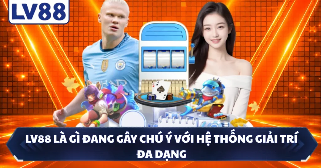 LV88 Là Gì Đang Gây Chú Ý Với Hệ Thống Giải Trí Đa Dạng