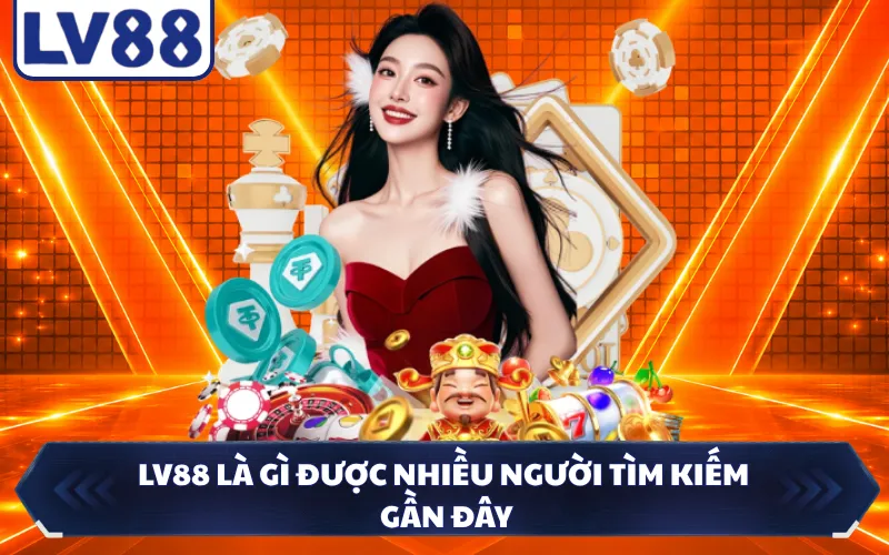 LV88 là gì được nhiều người tìm kiếm gần đây