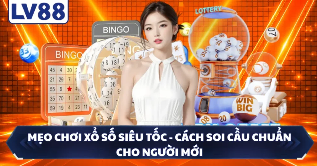 Mẹo Chơi Xổ Số Siêu Tốc - Cách Soi Cầu Chuẩn Cho Người Mới