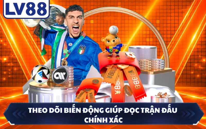 Theo dõi biến động giúp đọc trận đấu chính xác