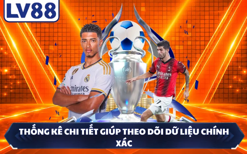 Thống kê chi tiết giúp theo dõi dữ liệu chính xác