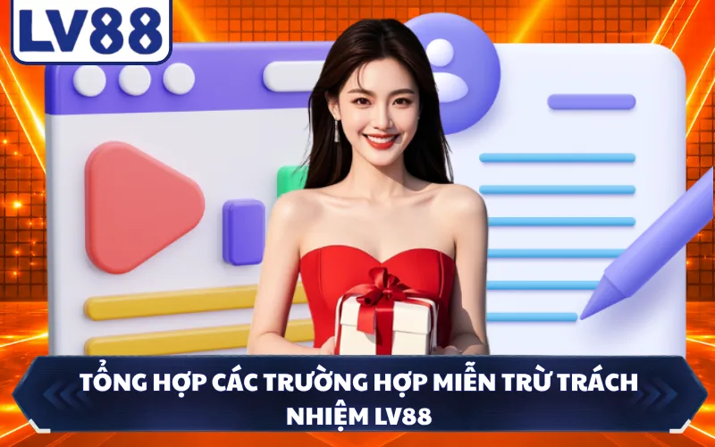 Tổng hợp các trường hợp miễn trừ trách nhiệm LV88