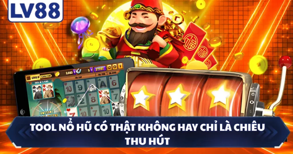 Tool Nổ Hũ Có Thật Không Hay Chỉ Là Chiêu Thu Hút