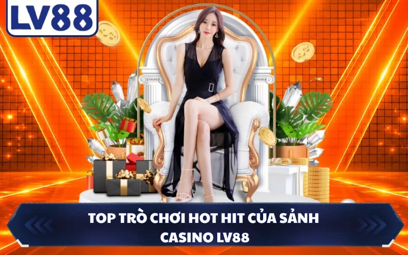 Top trò chơi hot hit của sảnh casino LV88