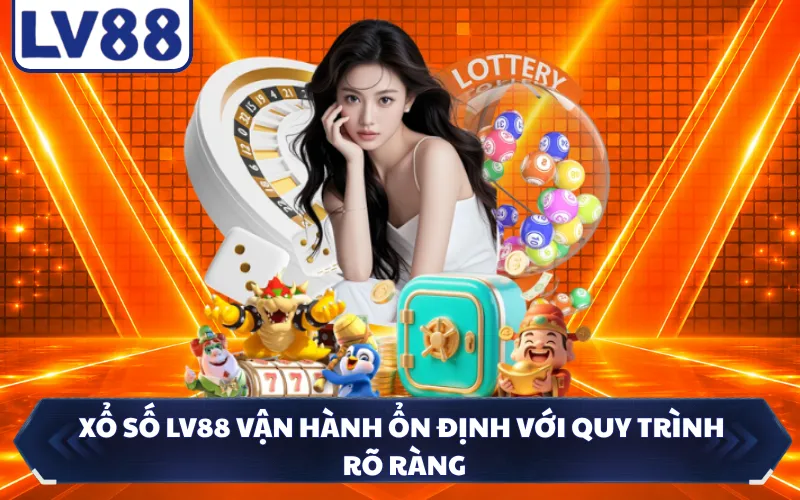 Xổ số LV88 vận hành ổn định với quy trình rõ ràng